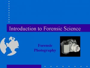Introduction to Forensic Science Forensic Photography Forensic Photography