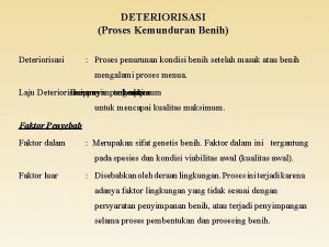 DETERIORISASI Proses Kemunduran Benih Deteriorisasi Proses penurunan kondisi