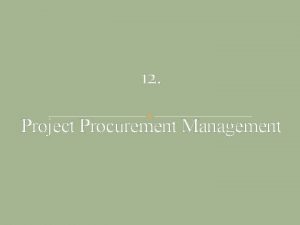 12 Project Procurement Management 12 Project Procurement Management