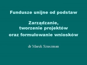 Fundusze unijne od podstaw Zarzdzanie tworzenie projektw oraz