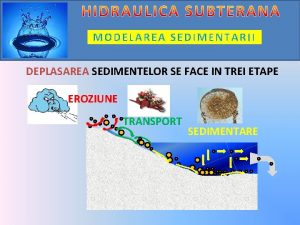 MODELAREA SEDIMENTARII DEPLASAREA SEDIMENTELOR SE FACE IN TREI