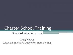 Charter School Training Student Assessments Craig Walker Assistant