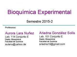 Bioqumica Experimental Semestre 2015 2 Profesoras Aurora Lara