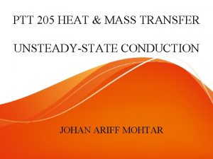 PTT 205 HEAT MASS TRANSFER UNSTEADYSTATE CONDUCTION JOHAN