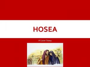 HOSEA A Love Story HOSEA Hosea was a