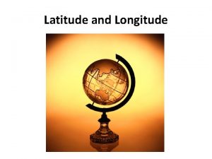 Latitude and Longitude Latitude is the distance of