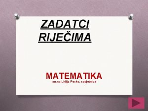 ZADATCI RIJEIMA MATEMATIKA mr sc Lidija Pecko savjetnica