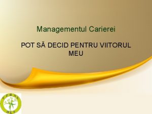 Managementul Carierei POT S DECID PENTRU VIITORUL MEU