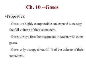 Ch 10 Gases Properties Gases are highly compressible