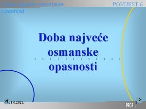 Doba najvee osmanske opasnosti POVIJEST 6 Doba najvee