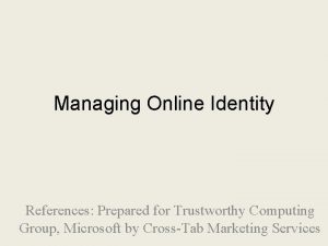 Managing Online Identity References Prepared for Trustworthy Computing