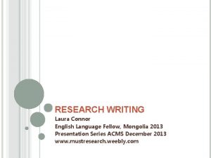 RESEARCH WRITING Laura Connor English Language Fellow Mongolia