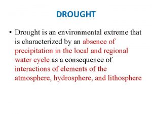 DROUGHT Drought is an environmental extreme that is