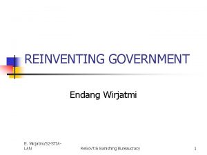 REINVENTING GOVERNMENT Endang Wirjatmi E WirjatmiS 2 STIALAN