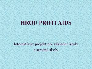 HROU PROTI AIDS Interaktvny projekt pre zkladn koly