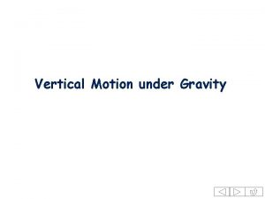 Vertical Motion under Gravity If we drop a