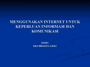 MENGGUNAKAN INTERNET UNTUK KEPERLUAN INFORMASI DAN KOMUNIKASI OLEH