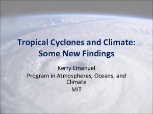 Tropical Cyclones and Climate Some New Findings Kerry