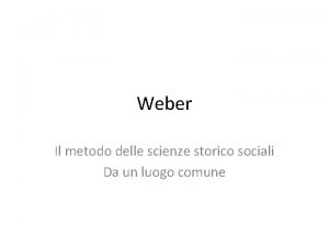 Weber Il metodo delle scienze storico sociali Da