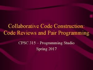 Collaborative Code Construction Code Reviews and Pair Programming