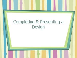 Completing Presenting a Design Design Process 6 Plan
