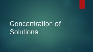 Concentration of Solutions Concentrations of Solutions Section 2