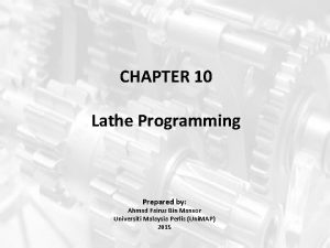 CHAPTER 10 Lathe Programming Prepared by Ahmad Fairuz