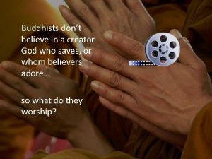 Buddhists dont believe in a creator God who