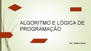 ALGORITMO E LGICA DE PROGRAMAO Prof Wallace Santos