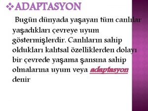 v ADAPTASYON Bugn dnyada yaayan tm canllar yaadklar