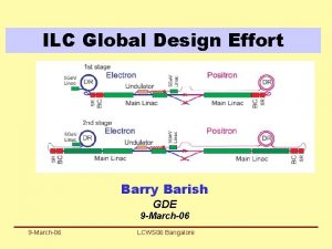 ILC Global Design Effort Barry Barish GDE 9 ILC Global Design Effort Barry Barish GDE 9