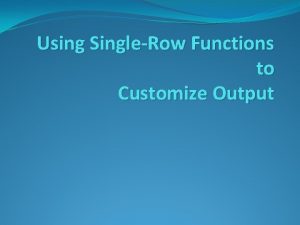 Using SingleRow Functions to Customize Output Objectives After
