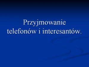 Przyjmowanie telefonw i interesantw Sekretariat n Sekretariat jest