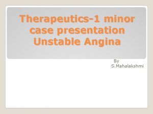 Therapeutics1 minor case presentation Unstable Angina By S