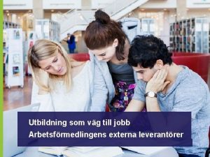 Utbildning som vg till jobb Arbetsfrmedlingens externa leverantrer