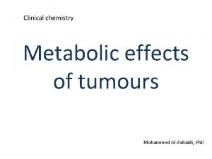 Clinical chemistry Metabolic effects of tumours Mohammed AlZubaidi