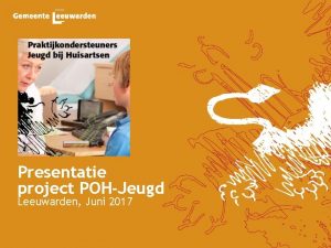 Presentatie project POHJeugd Leeuwarden Juni 2017 De gemeente