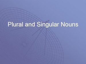 Plural and Singular Nouns Plural Nouns A plural