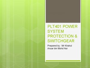 PLT 401 POWER SYSTEM PROTECTION SWITCHGEAR Prepared by