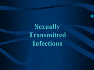 Sexually Transmitted Infections What is a Sexually Transmitted