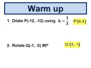 Warm up 1 Dilate P12 12 using 2