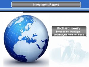 Investment Report Richard Keery Investment Manager Strathclyde Pension