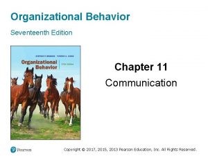 Organizational Behavior Seventeenth Edition Chapter 11 Communication Copyright