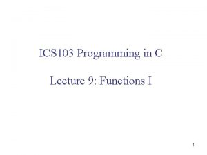 ICS 103 Programming in C Lecture 9 Functions