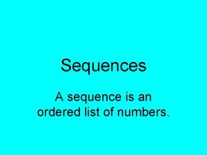Sequences A sequence is an ordered list of