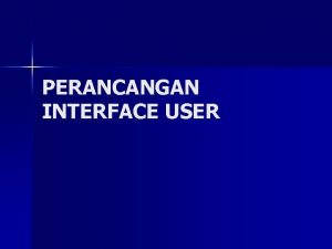 PERANCANGAN INTERFACE USER Perancangan Interface User Perekayasa perangkat