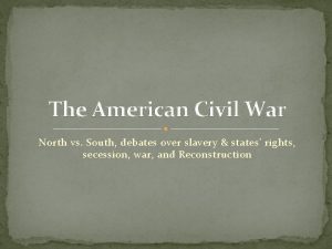 The American Civil War North vs South debates