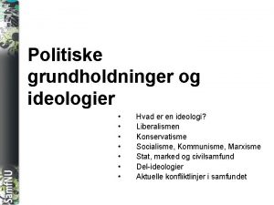 SAMFNU Politiske grundholdninger og ideologier Hvad er en