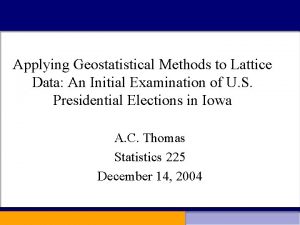 Applying Geostatistical Methods to Lattice Data An Initial