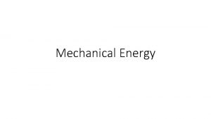 Mechanical Energy Mechanical Energy Energy that an object